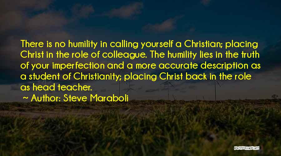 Steve Maraboli Quotes: There Is No Humility In Calling Yourself A Christian; Placing Christ In The Role Of Colleague. The Humility Lies In