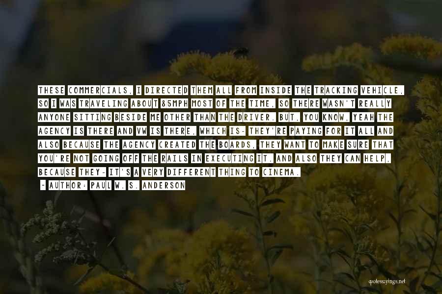 Paul W. S. Anderson Quotes: These Commercials, I Directed Them All From Inside The Tracking Vehicle, So I Was Traveling About 85mph Most Of The
