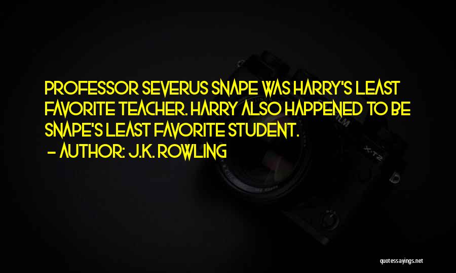 J.K. Rowling Quotes: Professor Severus Snape Was Harry's Least Favorite Teacher. Harry Also Happened To Be Snape's Least Favorite Student.