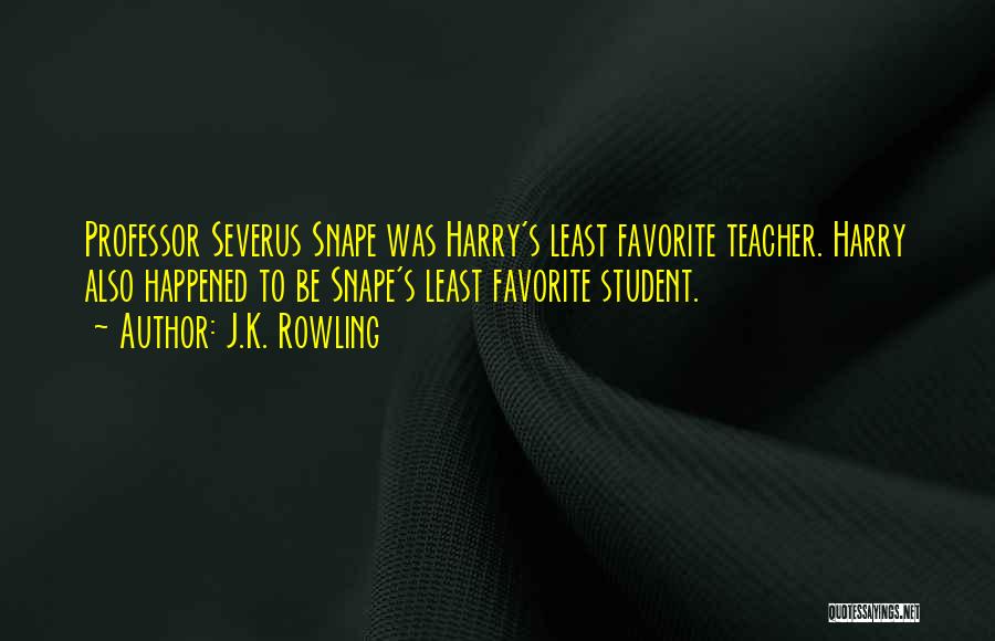 J.K. Rowling Quotes: Professor Severus Snape Was Harry's Least Favorite Teacher. Harry Also Happened To Be Snape's Least Favorite Student.