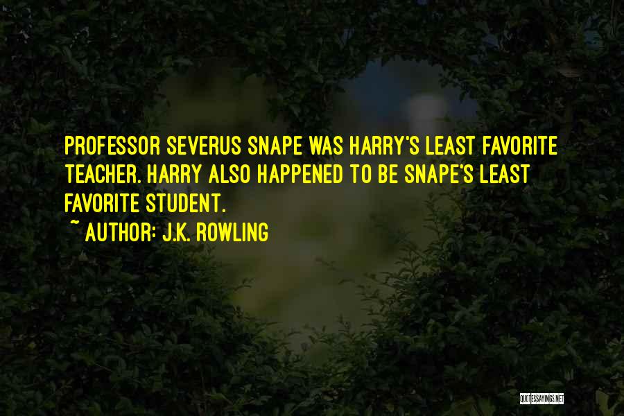 J.K. Rowling Quotes: Professor Severus Snape Was Harry's Least Favorite Teacher. Harry Also Happened To Be Snape's Least Favorite Student.