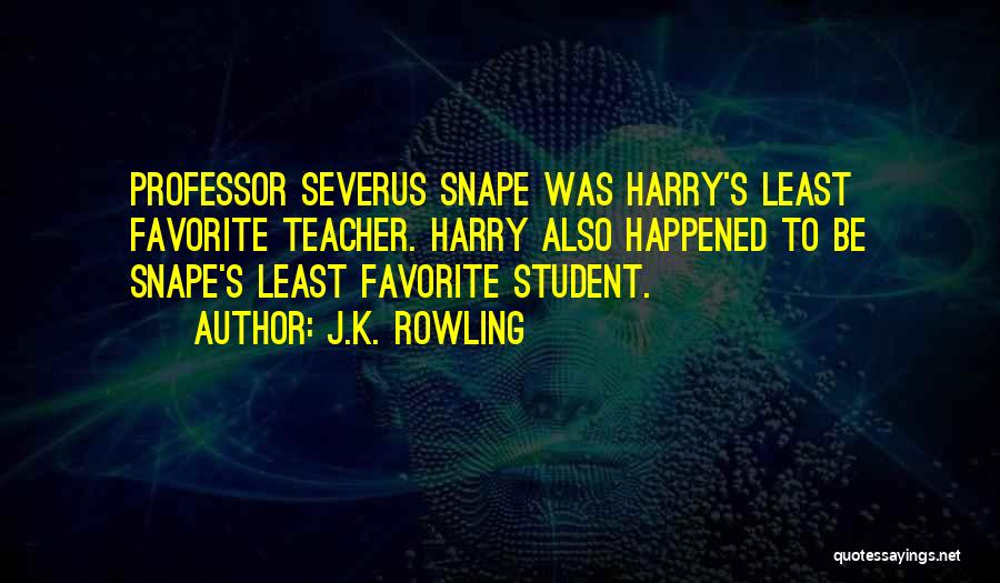 J.K. Rowling Quotes: Professor Severus Snape Was Harry's Least Favorite Teacher. Harry Also Happened To Be Snape's Least Favorite Student.