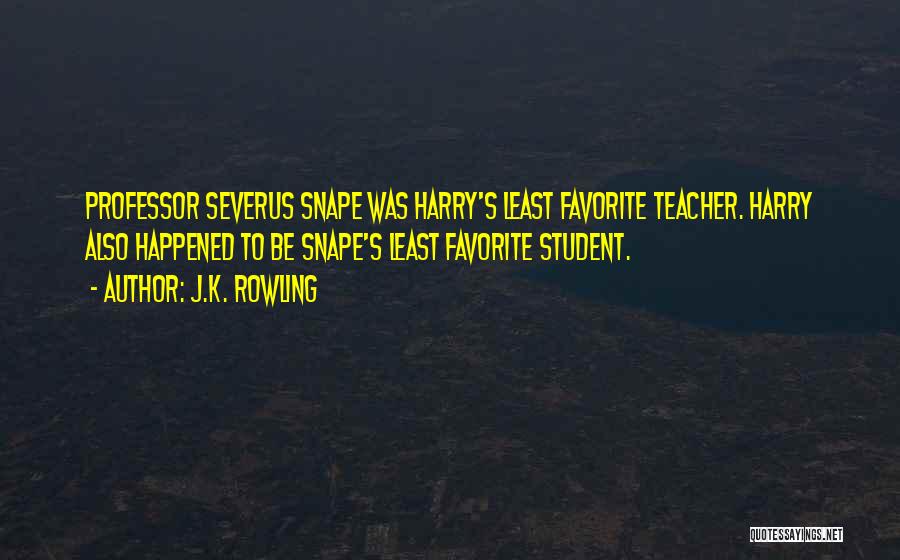 J.K. Rowling Quotes: Professor Severus Snape Was Harry's Least Favorite Teacher. Harry Also Happened To Be Snape's Least Favorite Student.