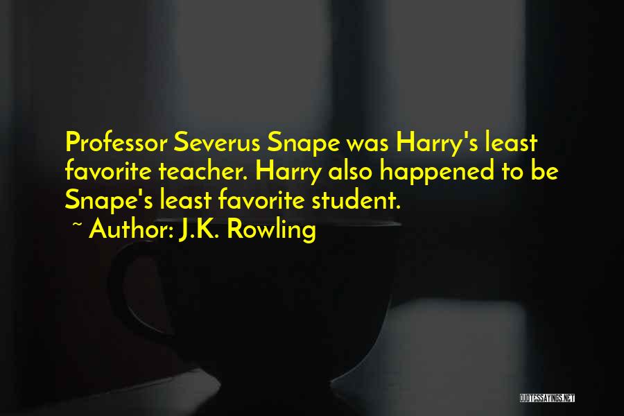 J.K. Rowling Quotes: Professor Severus Snape Was Harry's Least Favorite Teacher. Harry Also Happened To Be Snape's Least Favorite Student.