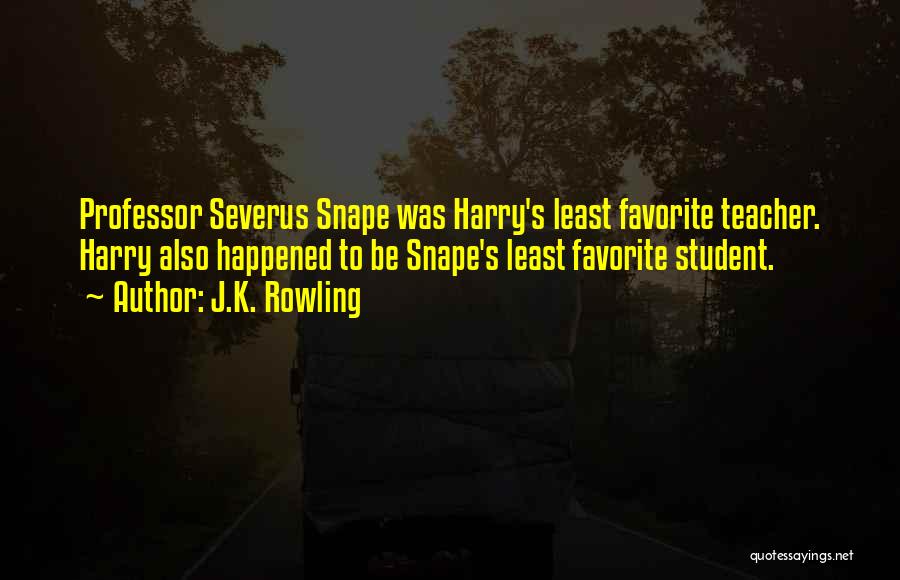 J.K. Rowling Quotes: Professor Severus Snape Was Harry's Least Favorite Teacher. Harry Also Happened To Be Snape's Least Favorite Student.