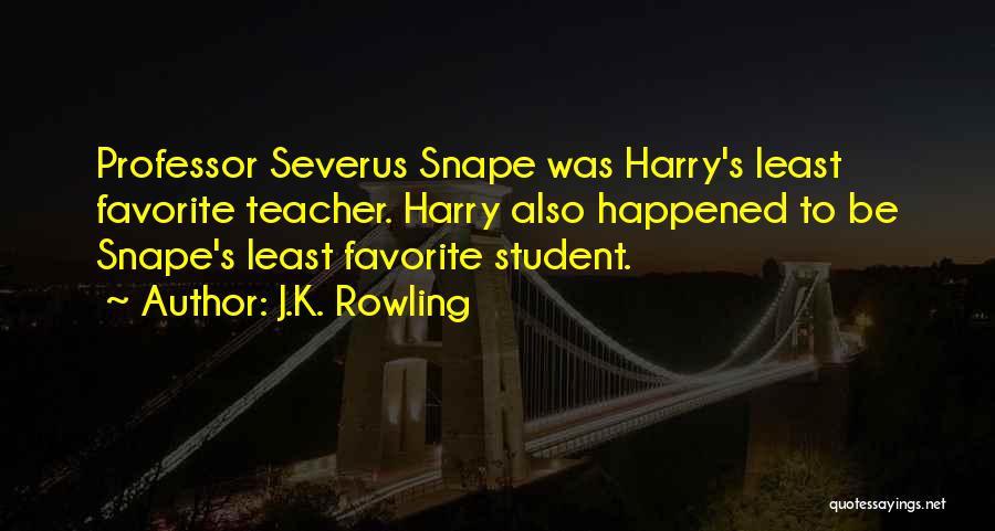 J.K. Rowling Quotes: Professor Severus Snape Was Harry's Least Favorite Teacher. Harry Also Happened To Be Snape's Least Favorite Student.