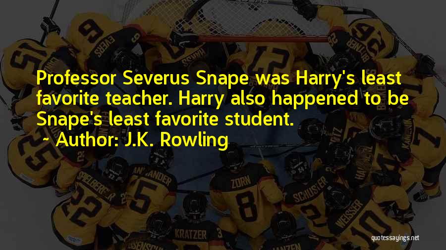 J.K. Rowling Quotes: Professor Severus Snape Was Harry's Least Favorite Teacher. Harry Also Happened To Be Snape's Least Favorite Student.