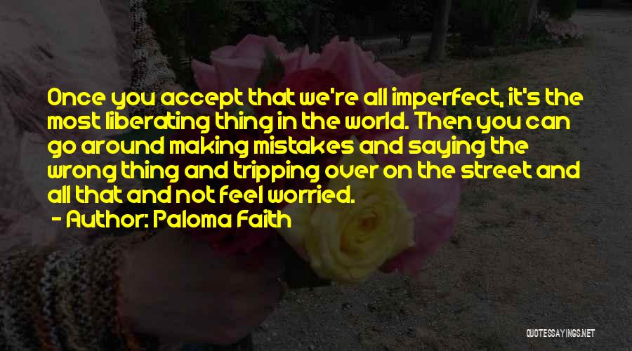 Paloma Faith Quotes: Once You Accept That We're All Imperfect, It's The Most Liberating Thing In The World. Then You Can Go Around