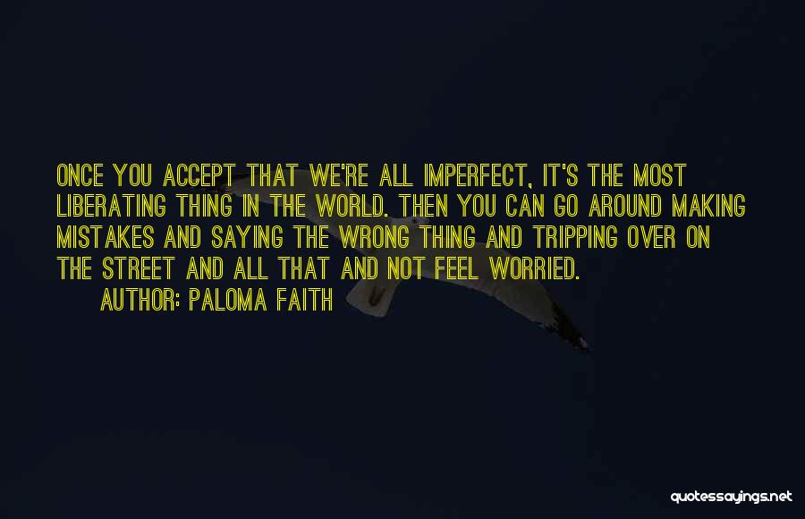 Paloma Faith Quotes: Once You Accept That We're All Imperfect, It's The Most Liberating Thing In The World. Then You Can Go Around