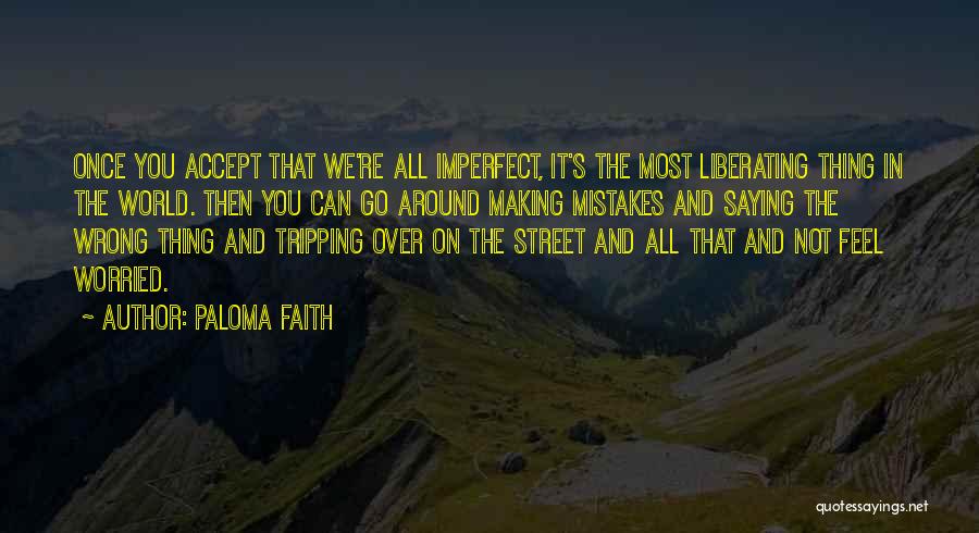 Paloma Faith Quotes: Once You Accept That We're All Imperfect, It's The Most Liberating Thing In The World. Then You Can Go Around