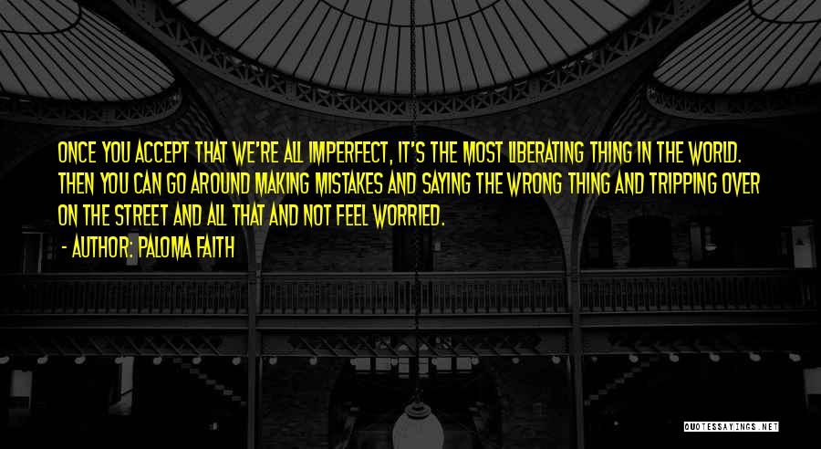 Paloma Faith Quotes: Once You Accept That We're All Imperfect, It's The Most Liberating Thing In The World. Then You Can Go Around