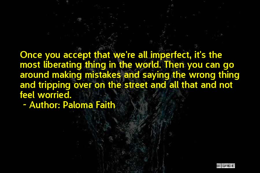 Paloma Faith Quotes: Once You Accept That We're All Imperfect, It's The Most Liberating Thing In The World. Then You Can Go Around