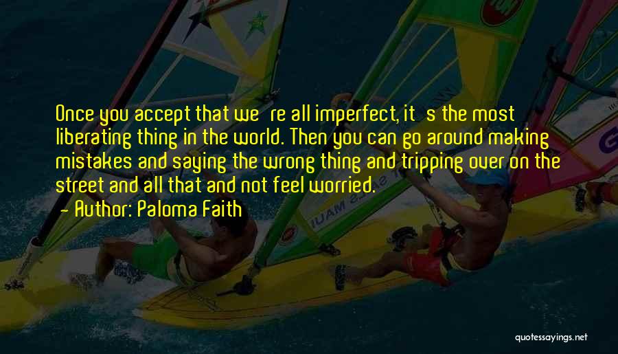 Paloma Faith Quotes: Once You Accept That We're All Imperfect, It's The Most Liberating Thing In The World. Then You Can Go Around