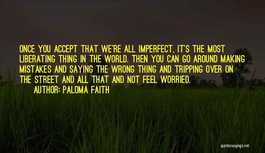 Paloma Faith Quotes: Once You Accept That We're All Imperfect, It's The Most Liberating Thing In The World. Then You Can Go Around