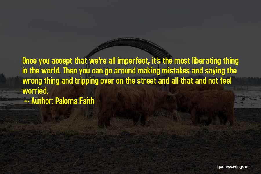 Paloma Faith Quotes: Once You Accept That We're All Imperfect, It's The Most Liberating Thing In The World. Then You Can Go Around