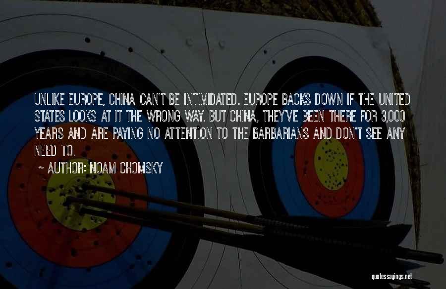 Noam Chomsky Quotes: Unlike Europe, China Can't Be Intimidated. Europe Backs Down If The United States Looks At It The Wrong Way. But