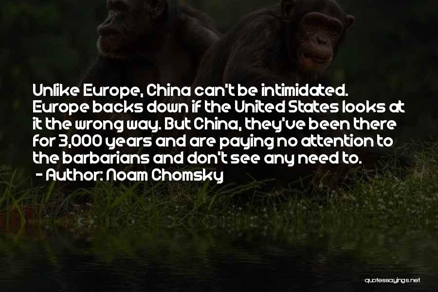 Noam Chomsky Quotes: Unlike Europe, China Can't Be Intimidated. Europe Backs Down If The United States Looks At It The Wrong Way. But