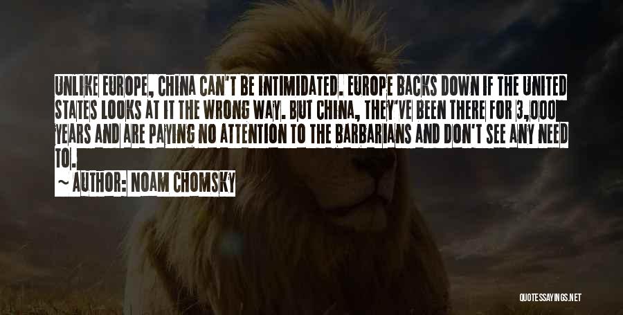 Noam Chomsky Quotes: Unlike Europe, China Can't Be Intimidated. Europe Backs Down If The United States Looks At It The Wrong Way. But