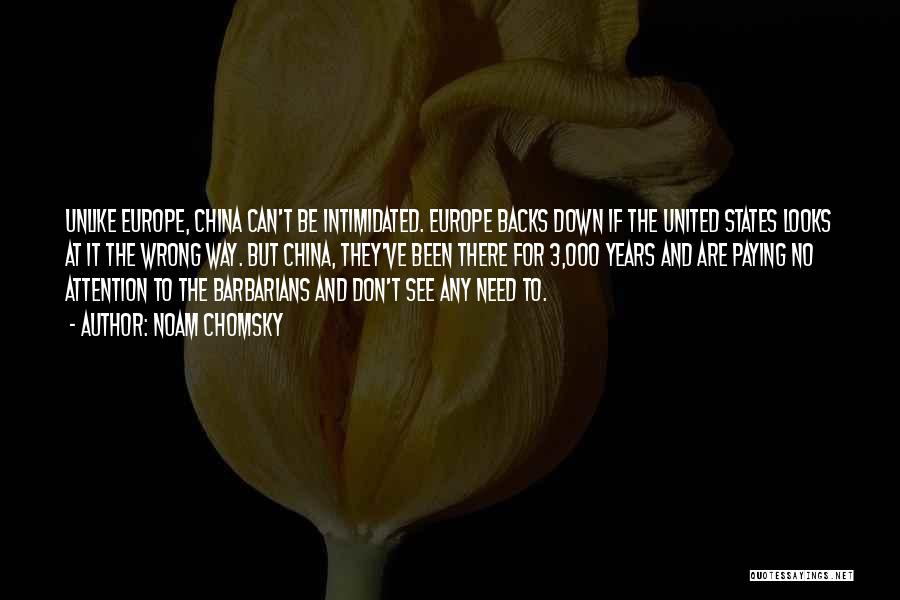 Noam Chomsky Quotes: Unlike Europe, China Can't Be Intimidated. Europe Backs Down If The United States Looks At It The Wrong Way. But