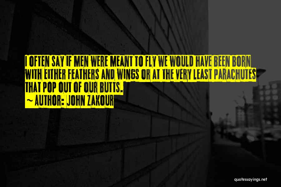 John Zakour Quotes: I Often Say If Men Were Meant To Fly We Would Have Been Born With Either Feathers And Wings Or