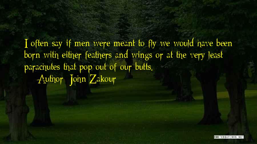 John Zakour Quotes: I Often Say If Men Were Meant To Fly We Would Have Been Born With Either Feathers And Wings Or