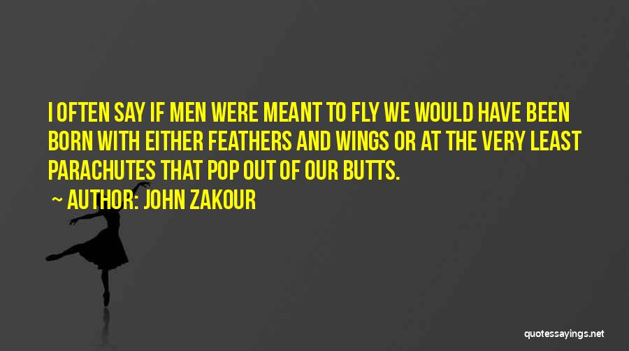 John Zakour Quotes: I Often Say If Men Were Meant To Fly We Would Have Been Born With Either Feathers And Wings Or