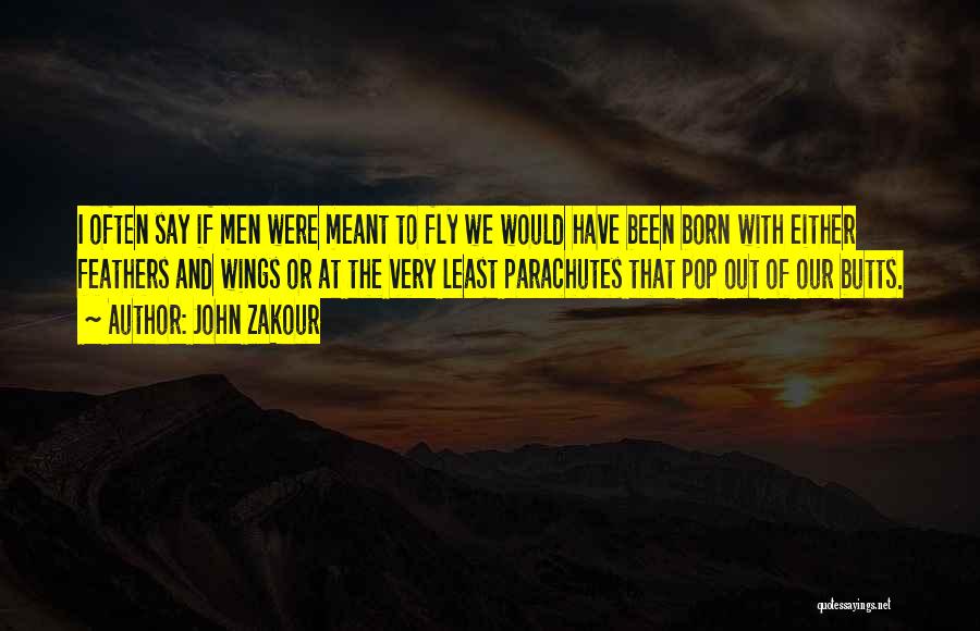 John Zakour Quotes: I Often Say If Men Were Meant To Fly We Would Have Been Born With Either Feathers And Wings Or