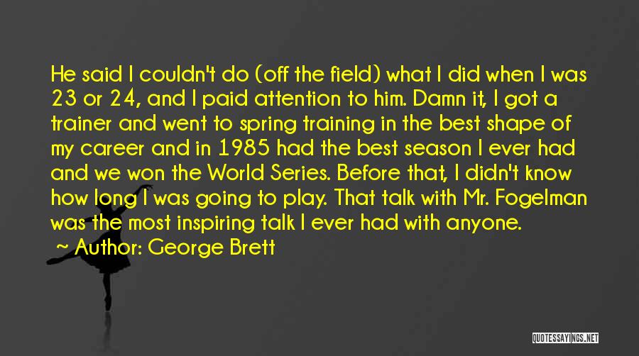 George Brett Quotes: He Said I Couldn't Do (off The Field) What I Did When I Was 23 Or 24, And I Paid