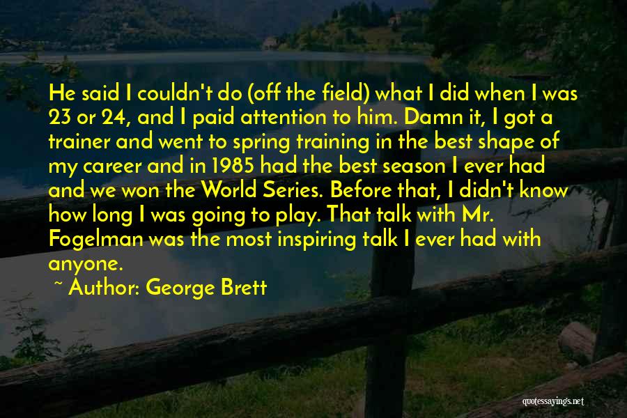 George Brett Quotes: He Said I Couldn't Do (off The Field) What I Did When I Was 23 Or 24, And I Paid