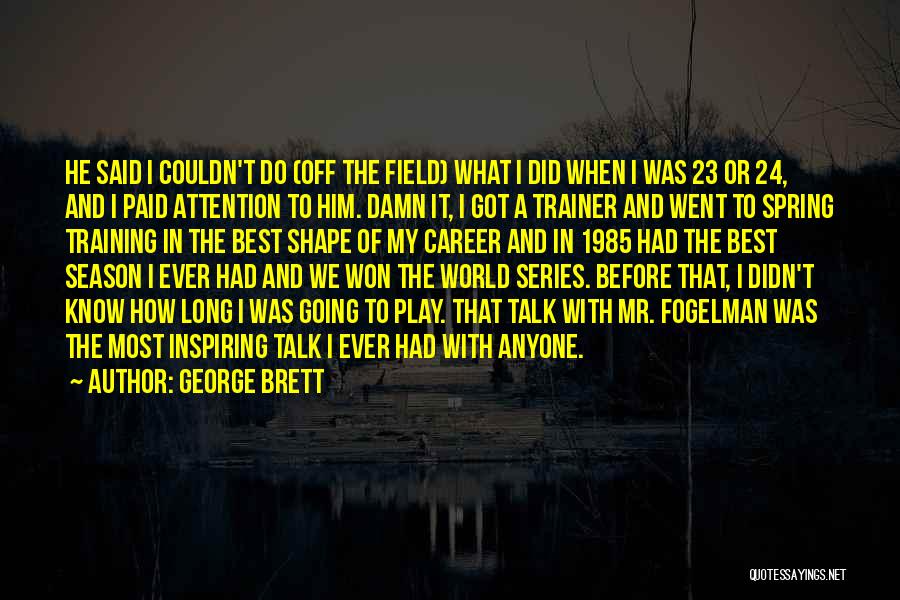 George Brett Quotes: He Said I Couldn't Do (off The Field) What I Did When I Was 23 Or 24, And I Paid