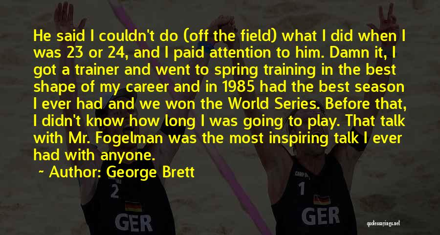 George Brett Quotes: He Said I Couldn't Do (off The Field) What I Did When I Was 23 Or 24, And I Paid