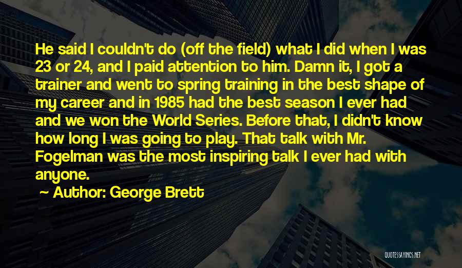 George Brett Quotes: He Said I Couldn't Do (off The Field) What I Did When I Was 23 Or 24, And I Paid