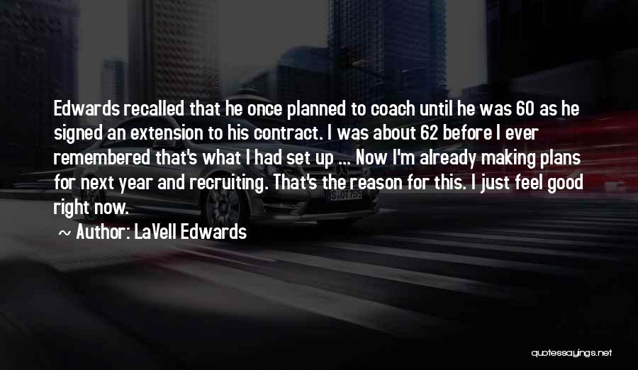 LaVell Edwards Quotes: Edwards Recalled That He Once Planned To Coach Until He Was 60 As He Signed An Extension To His Contract.