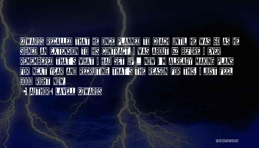 LaVell Edwards Quotes: Edwards Recalled That He Once Planned To Coach Until He Was 60 As He Signed An Extension To His Contract.