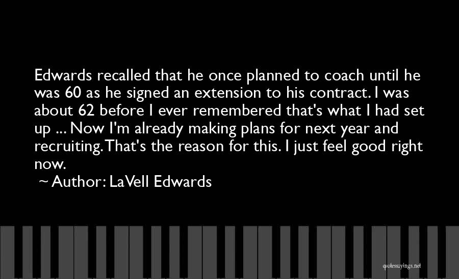 LaVell Edwards Quotes: Edwards Recalled That He Once Planned To Coach Until He Was 60 As He Signed An Extension To His Contract.