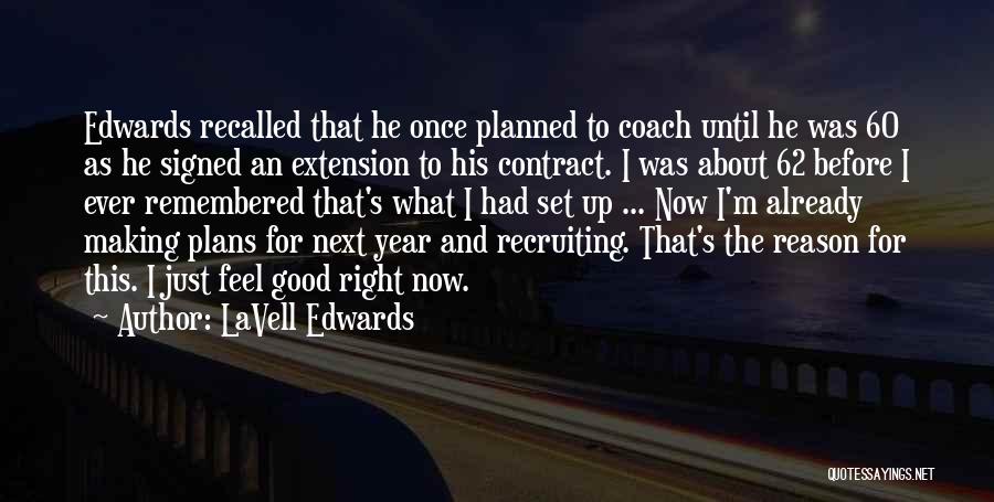 LaVell Edwards Quotes: Edwards Recalled That He Once Planned To Coach Until He Was 60 As He Signed An Extension To His Contract.