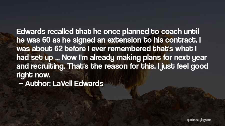 LaVell Edwards Quotes: Edwards Recalled That He Once Planned To Coach Until He Was 60 As He Signed An Extension To His Contract.