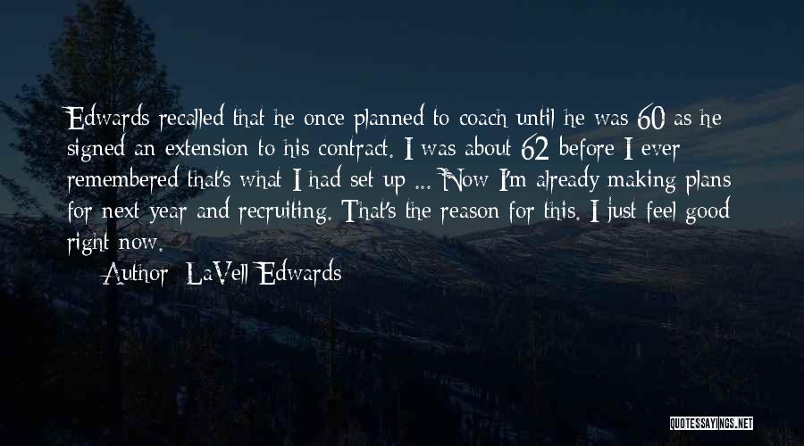 LaVell Edwards Quotes: Edwards Recalled That He Once Planned To Coach Until He Was 60 As He Signed An Extension To His Contract.