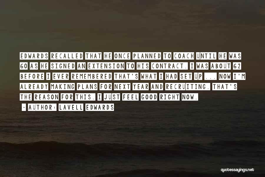 LaVell Edwards Quotes: Edwards Recalled That He Once Planned To Coach Until He Was 60 As He Signed An Extension To His Contract.