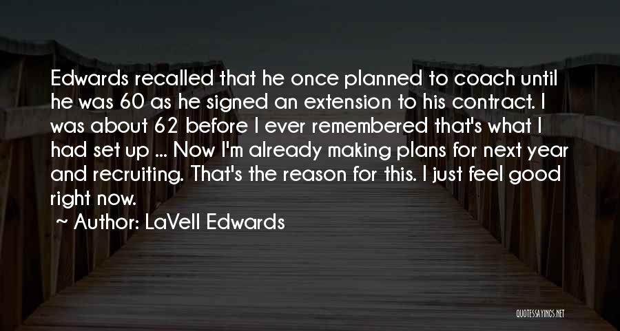 LaVell Edwards Quotes: Edwards Recalled That He Once Planned To Coach Until He Was 60 As He Signed An Extension To His Contract.