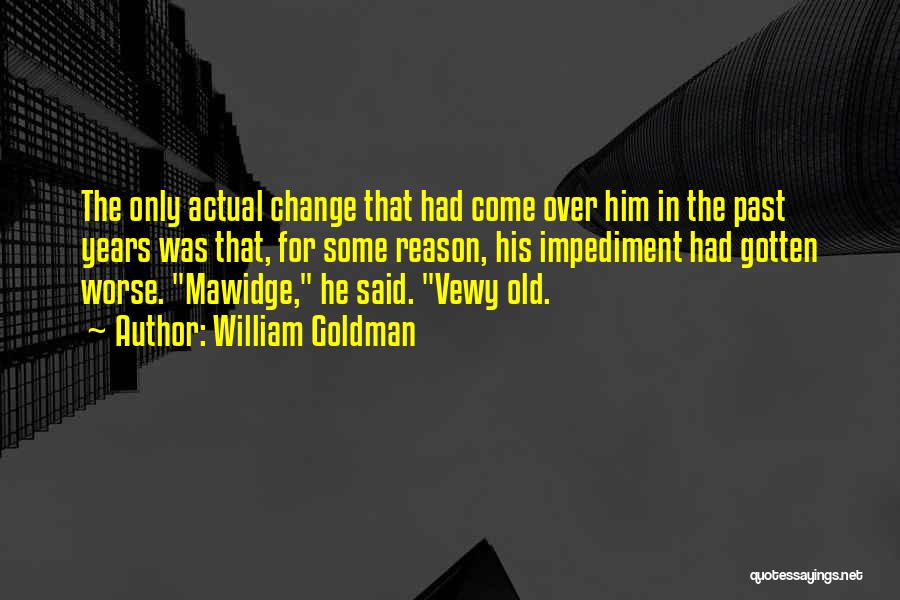 William Goldman Quotes: The Only Actual Change That Had Come Over Him In The Past Years Was That, For Some Reason, His Impediment