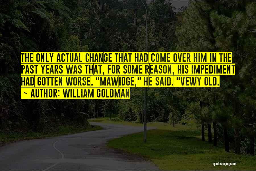 William Goldman Quotes: The Only Actual Change That Had Come Over Him In The Past Years Was That, For Some Reason, His Impediment