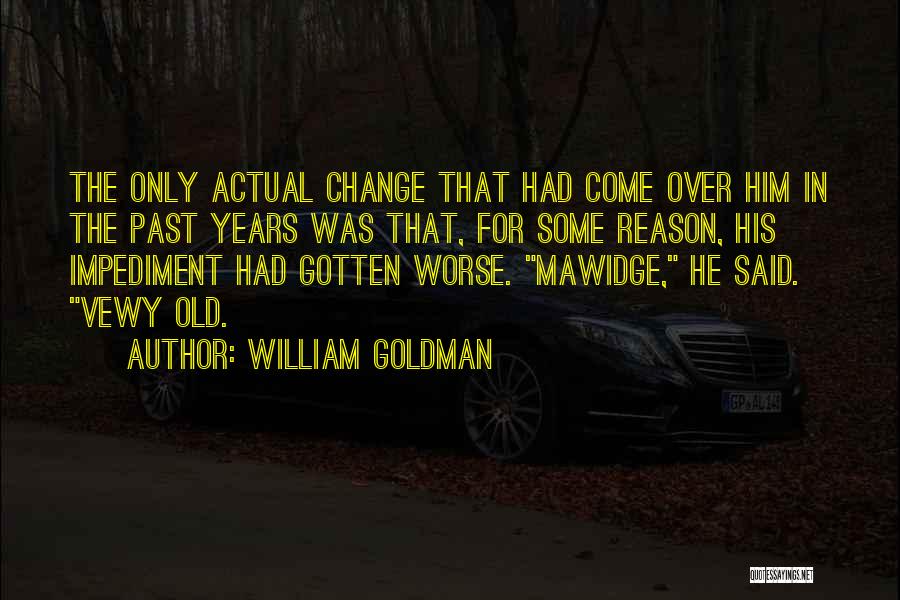 William Goldman Quotes: The Only Actual Change That Had Come Over Him In The Past Years Was That, For Some Reason, His Impediment