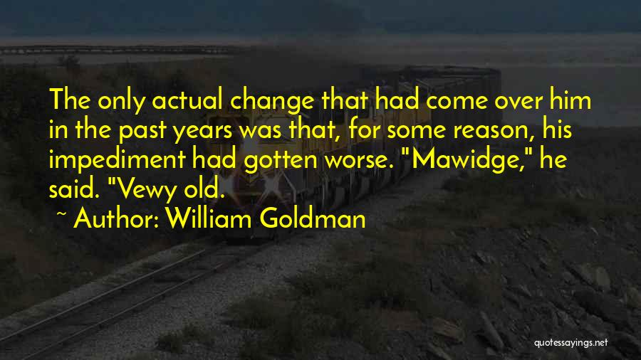 William Goldman Quotes: The Only Actual Change That Had Come Over Him In The Past Years Was That, For Some Reason, His Impediment