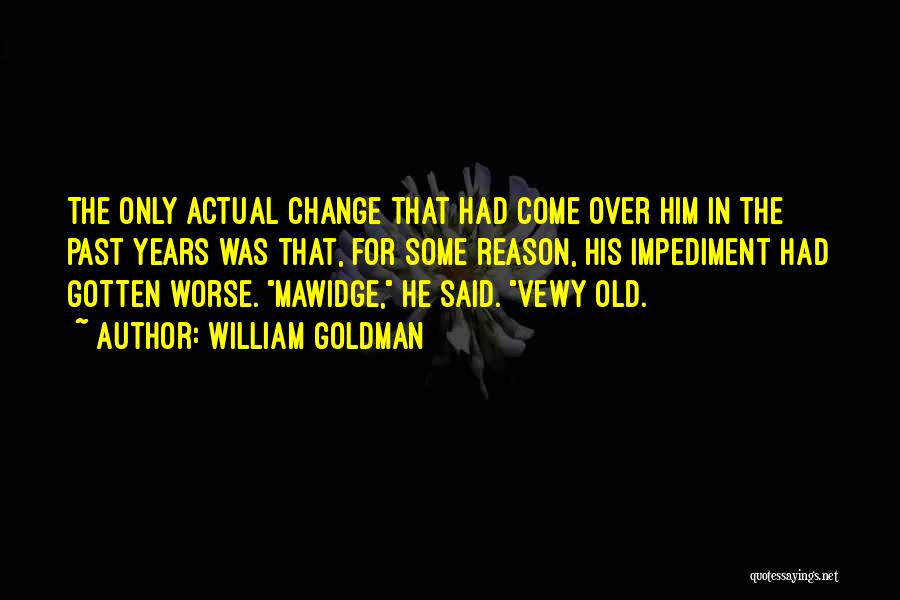 William Goldman Quotes: The Only Actual Change That Had Come Over Him In The Past Years Was That, For Some Reason, His Impediment