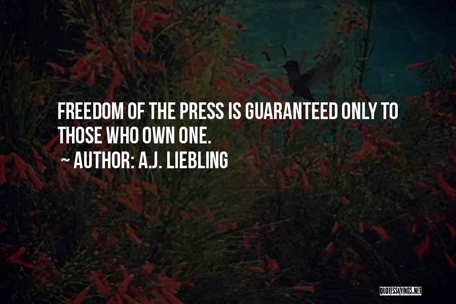 A.J. Liebling Quotes: Freedom Of The Press Is Guaranteed Only To Those Who Own One.