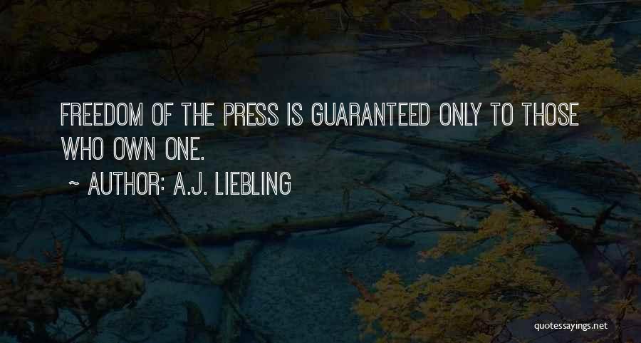 A.J. Liebling Quotes: Freedom Of The Press Is Guaranteed Only To Those Who Own One.