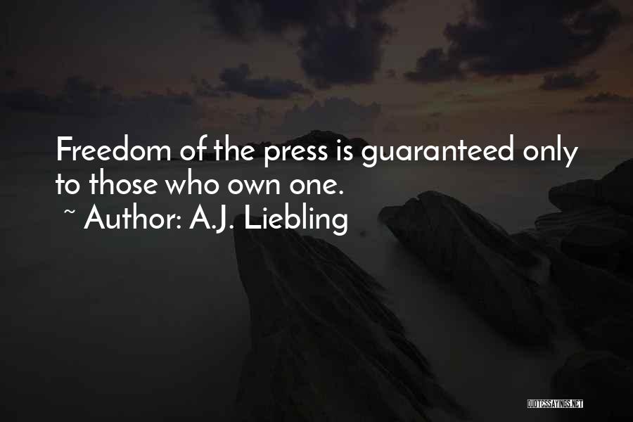 A.J. Liebling Quotes: Freedom Of The Press Is Guaranteed Only To Those Who Own One.
