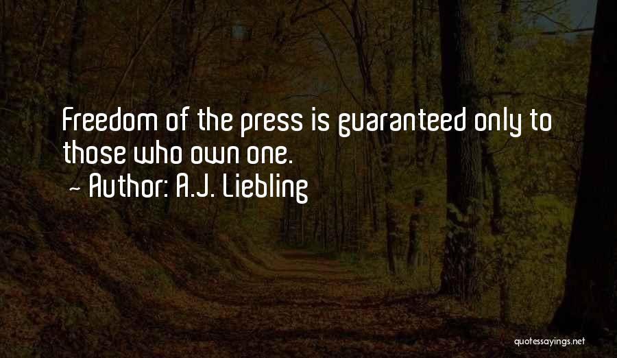 A.J. Liebling Quotes: Freedom Of The Press Is Guaranteed Only To Those Who Own One.