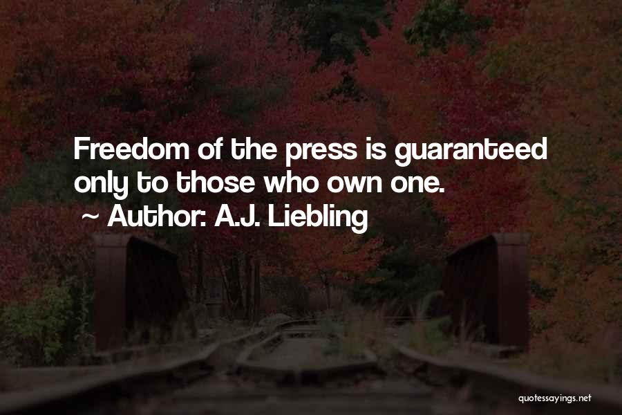 A.J. Liebling Quotes: Freedom Of The Press Is Guaranteed Only To Those Who Own One.
